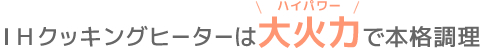 ＩＨクッキングヒーターは大火力で本格調理