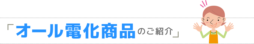 オール電化商品のご紹介