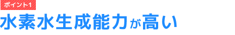 水素水生成能力が高い